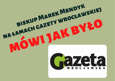 Biskup Marek Mendyk dla Gazety Wrocławskiej mówi jak było