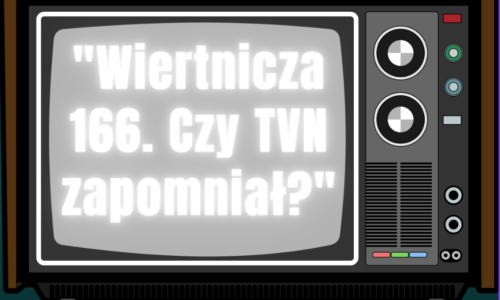 “Wiertnicza 166. Czy TVN zapomniał?”