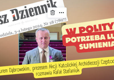 „W polityce potrzeba ludzi sumienia” z dr. Arturem Dąbrowskim, rozmawia Rafał Stefaniuk